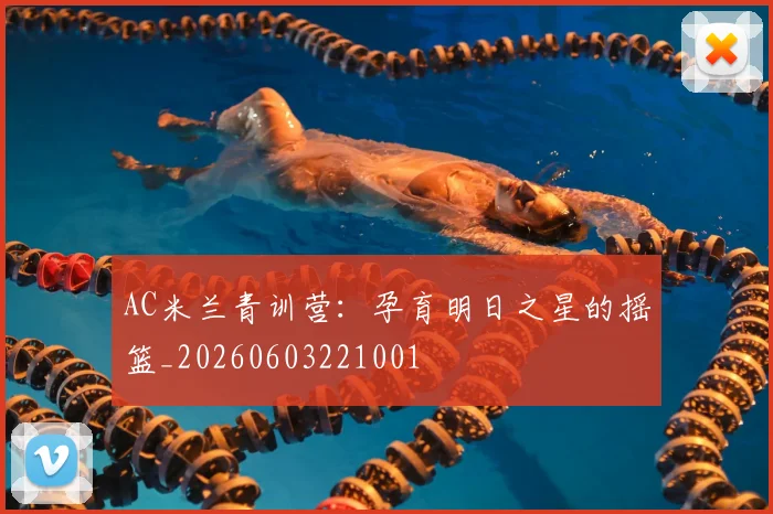 AC米兰青训营：孕育明日之星的摇篮_20260603221001