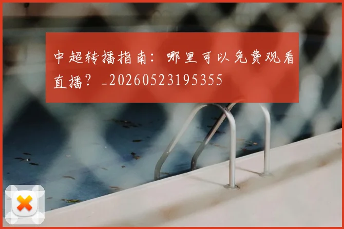 中超转播指南：哪里可以免费观看直播？_20260523195355