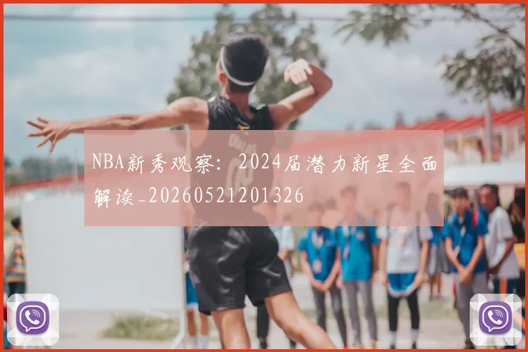 NBA新秀观察：2024届潜力新星全面解读_20260521201326